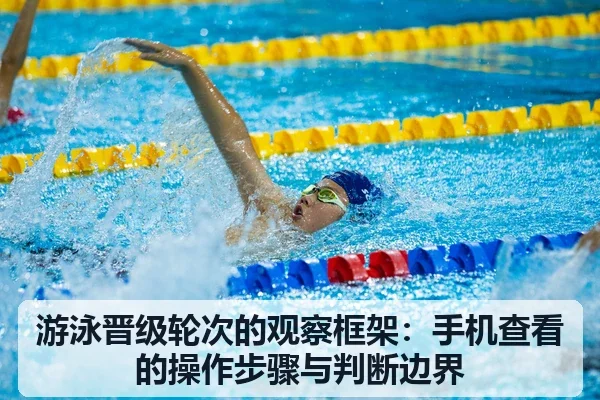 游泳晋级轮次的观察框架：手机查看的操作步骤与判断边界